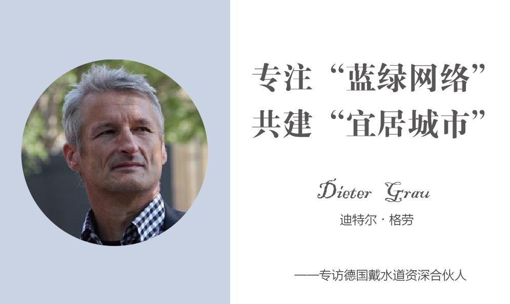 專注“藍(lán)綠網(wǎng)絡(luò)”，共建“宜居城市”——專訪德國戴水道資深合伙人迪特爾?格勞