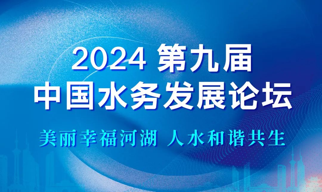 論壇議程 | 2024第九屆中國(guó)水務(wù)發(fā)展論壇：美麗幸福河湖，人水和諧共生